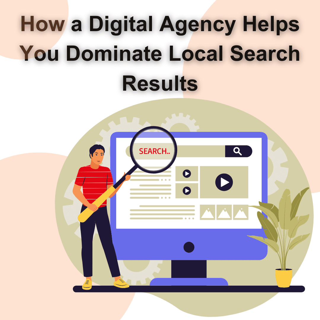 How a Digital Agency Helps You Dominate Local Search Results